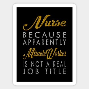 Nurse Because Apparently Miracle Worker Is Not A Real Job Title Sticker